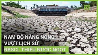 Nam Bộ nắng nóng vượt lịch sử ĐBSCL thiếu nước ngọt trầm trọng  VTC16