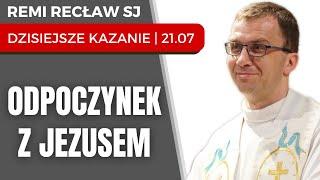 Odpoczynek z Jezusem  Remi Recław SJ  dzisiejsze kazanie - 21.07.2024