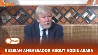 RUSSIAN AMBASSADOR ABOUT ADDIS ABABA