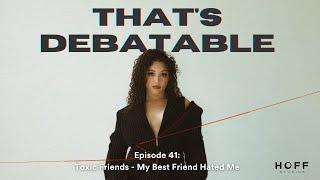 Episode 41 Toxic Friends - My Best Friend Hated Me  Thats Debatable Podcast