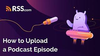 How to Upload a Podcast Episode  RSS.com