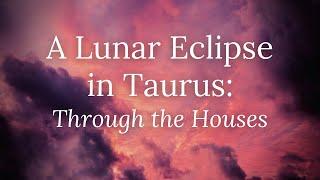 A Lunar Eclipse in Taurus Through the Houses