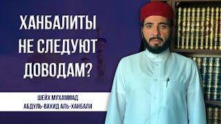 Ханбалиты не следуют доводам?  Шейх Мухаммад Абдульвахид аль-Ханбали