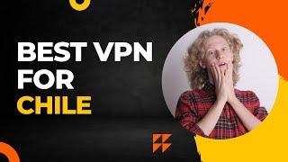 Best VPN for Chile to Stay Safe and Anonymous in 2022