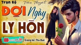 Mới nghe 5 phút là thấy tò mò  ĐỢI NGÀY LY HÔN  Full - Tiểu thuyết hiện thực việt nam 2024