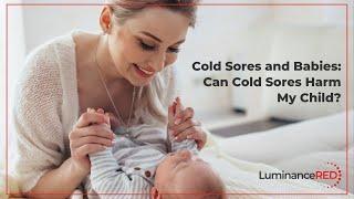 Cold Sores and Babies Can Cold Sores Harm My Child?