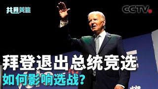 拜登宣布退出2024年美国总统竞选 如何影响选战？20240722  CCTV中文《共同关注》