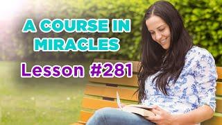 A Course In Miracles - Lesson 281