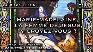 Marie Madeleine la femme de Jésus ? avec JP Bonnerot C. Doumergue et M. Leboeuf