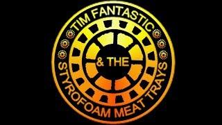 Ode To THe Meat trays Tim Fantastic & the Styrofoam meat trays