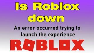 Is Roblox down? an error occurred trying to launch the experience. please try again later.