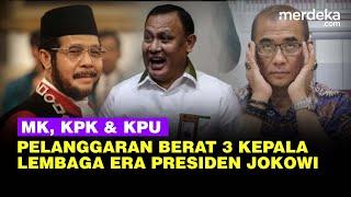 Bobrok 3 Kepala Lembaga di Era Jokowi Ketua MK Langgar Etik KPK Meras & KPU Asusila