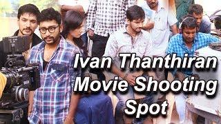 Ivan Thanthiran Movie Shooting Spot  Gautham Karthik