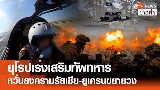 ยุโรปเร่งเสริมทัพทหาร หวั่นสงครามรัสเซีย-ยูเครนขยายวง  TNN ข่าวค่ำ  21 ก.ค. 67