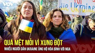 Quá mệt mỏi vì xung đột nhiều người dân Ukraine ủng hộ hòa bình với Nga  Báo Điện tử VOV