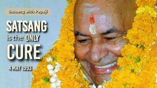 PAPAJI - Satsang is the only cure - 4 May 1993