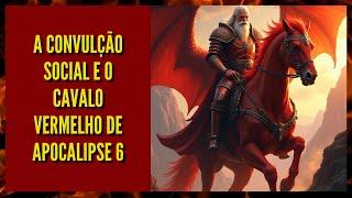 A CONVULSÃO SOCIAL E O CAVALO VERMELHO DE APOCALIPSE 6  #502