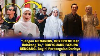 “Jangan MENANGIS BOYFRIEND Kat Belakang Tu” BODYGUARD FAZURA BENGANG Begini Perkongsian Darinya..