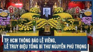 TP. HCM thông báo Lễ viếng Lễ truy điệu Tổng Bí thư Nguyễn Phú Trọng  VTs