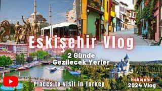 Eskişehir 2 Günlük Vlog 2024 - Türkiye Gezilecek Yerler #gezilecekyerler #eskişehir #gezi #travel