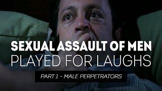 Sexual Assault of Men Played for Laughs - Part 1 Male Perpetrators