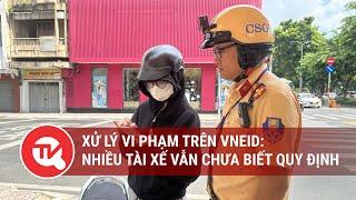 Xử lý vi phạm trên VNeID Nhiều tài xế vẫn chưa biết quy định  Truyền hình Quốc hội Việt Nam
