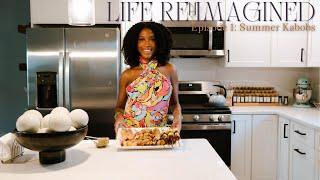 Life Re-Imagined  Episode 1  Summer Kabobs 3 Ways  And How to Make Your Life More Beautiful