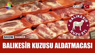 Herkes Balıkesir kuzusu yediğini sanıyor