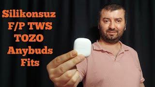 Silikonsuz FP TWS TOZO Anybuds Fits Kablosuz Bluetooth Kulaklık İncelemesi