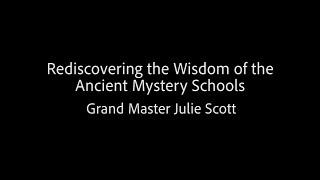 Rediscovering the Wisdom of the Ancient Mystery Schools - Grand Master Julie Scott