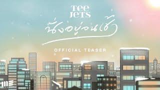 นั่งอยู่จนเช้า - TEE JETS  Official Teaser