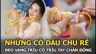 Những cô dâu chú rể đeo vàng trĩu cổ trĩu tay chấn động cõi mạng Có cặp tụt cả huyết áp