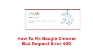 How to Fix Google Error 400 in Google Chrome  Bad Request Error 400  YouTube 400 Error