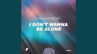 I Dont Want To Be Alone