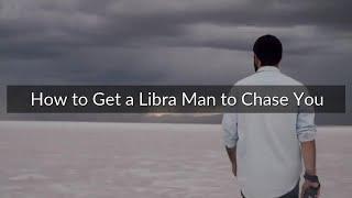 How to Get a Libra Man to Chase You