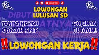 INFO LOWONGAN KERJA MULAI LULUSAN SD  BURUAN LAMAR