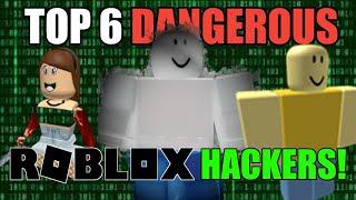 TOP 6 MOST DANGEROUS HACKERS ON ROBLOX