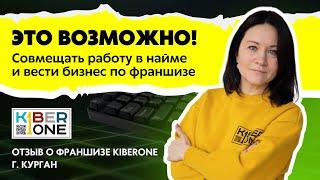 Отзыв франшиза KIBERone. ЭТО ВОЗМОЖНО совмещать работу в найме и вести бизнес по франшизе.