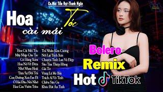 HOA CÀI MÁI TÓC- LK BOLERO REMIX HOT TIKTOK - NHẠC SỐNG THÔN QUÊ REMIX HAY NHẤT 2024