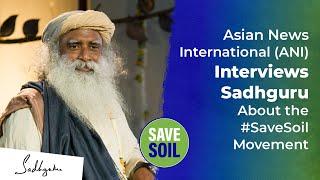 Asian News International ANI Interviews Sadhguru About the #SaveSoil Movement