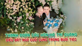 Thanh Đoàn  Cầu Hôn Hà Trí Quang - điều bất ngờ cuối cùng trong buổi tiệc