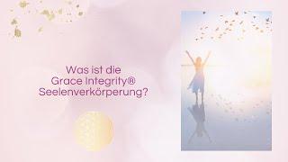 Was ist die Grace Integrity® Seelenverkörperung?