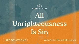 All Unrighteousness Is Sin - Life Devotions With Pastor Robert Maasbach