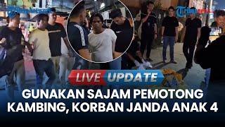 LIVE UPDATE  Mayat Tanpa Kepala Ternyata Janda Anak 4 Dihabisi dengan Sajam Pemotong Kambing