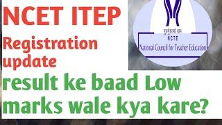 NCET ITEP registration update result ke baad Wale kya kare Low marks wale kaha registration kare?