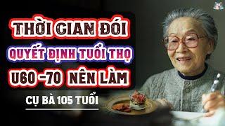 THỜI GIAN ĐÓI QUYẾT ĐỊNH TUỔI THỌ Và Sức Khỏe TUỔI 60 - 70 Muốn SỐNG TRƯỜNG THỌ Hãy Làm Theo