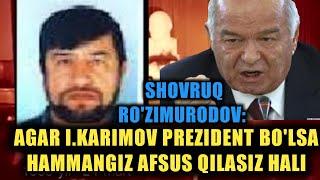 SHOVRUQ ROZIMURODOV AGAR I.KARIMOV PREZIDENT BOLSA HAMMANGIZ AFSUS QILASIZ HALI.