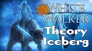 White Walker Theory Iceberg Part 1 A Song of Ice and Fire - Game of Thrones