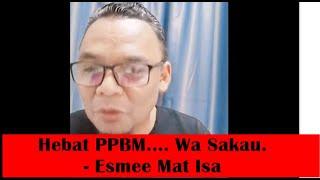   Hebat PPBM....  Wa Sakau. -   Esmee Mat Isa  - c