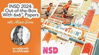 International Scrapbook Day 2024 Out of the Box with 6 x 6 Papers with Allison Davis